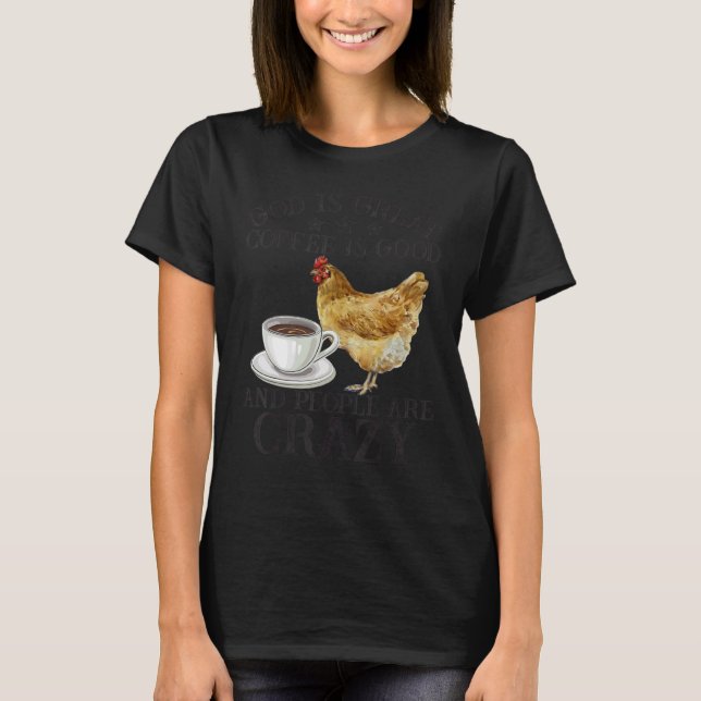 Camiseta Chicken God Is Great Coffee is Good People Are Cra (Frente)