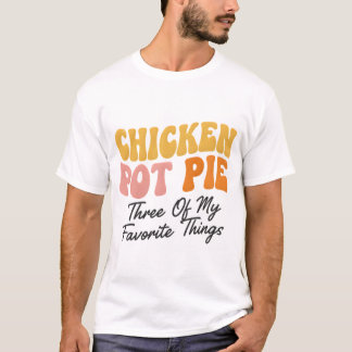 Camiseta Chicken Pot Pie: Three Of My Favorite Things