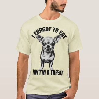 Camiseta Chihuahua - Esqueci de Comer, Agora Sou uma Ameaça