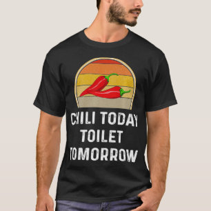 Camiseta Chili hoje Toilet Amanhã Engraçado Cozinhe Dom R