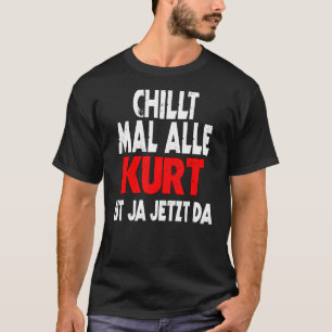 Camiseta Chillt mal alle Kurt ist ja jetzt da slogan