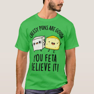 Camiseta Chita Puns É Gouda Você Feta Acredita Que É Bonito