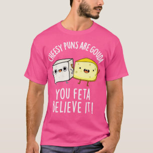 Camiseta Chita Puns É Gouda Você Feta Acredita Que É Bonito