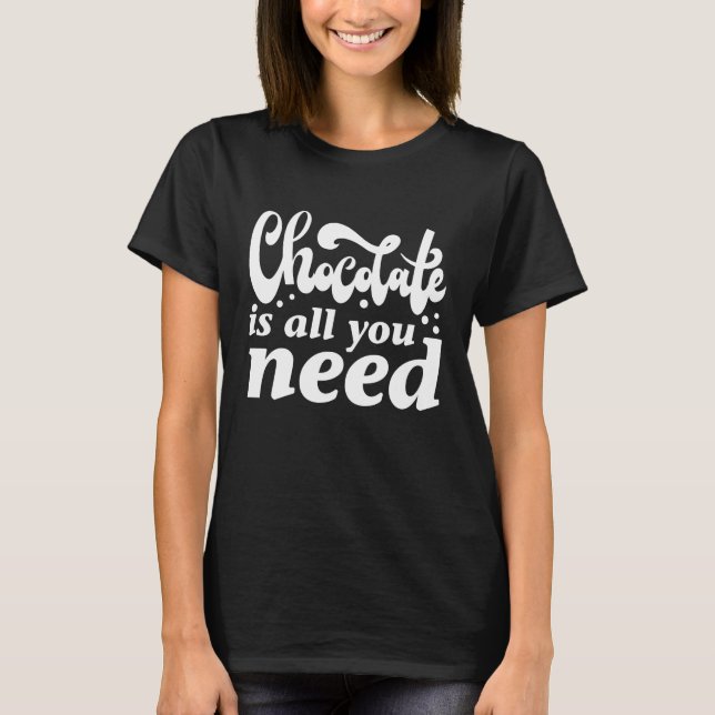 Camiseta Chocolate É Tudo O Que Você Precisa (Frente)