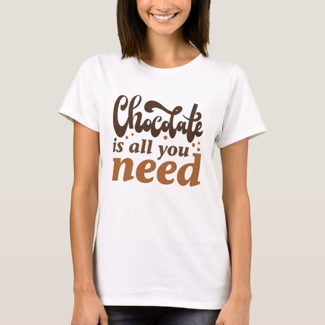 Camiseta Chocolate É Tudo O Que Você Precisa (Frente)
