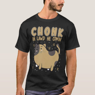 Camiseta Chonk Oh Lawd Ele Está Chegando Para Gato Gordo   