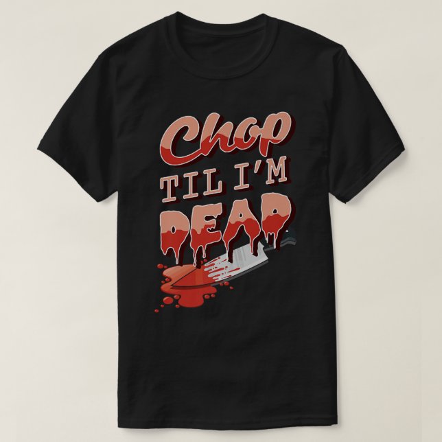 Camiseta Chop Til Im DeadKitchen Cook Cozinhar Chef Asian B (Frente do Design)