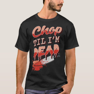 Camiseta Chop Til Im DeadKitchen Cook Cozinhar Chef Asian B