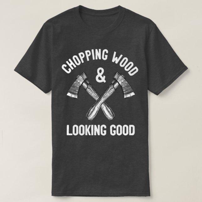 Camiseta Chopping Wood amp Parecendo Bem Engraçado Dizer (Frente do Design)