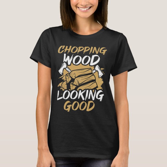 Camiseta Chopping Wood Looking Good Woodworker Arborist Lum (Frente)