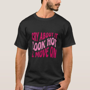Camiseta Chore Sobre Isso Olhe Fico Lindo Siga em Frente Ci
