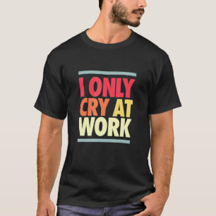 Camiseta Choro No Trabalho Triste Trabalhador Sarcasmo Escr