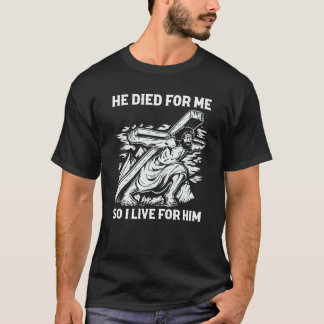 Camiseta Christian Bible Saying He Died For Me So I Live Fo