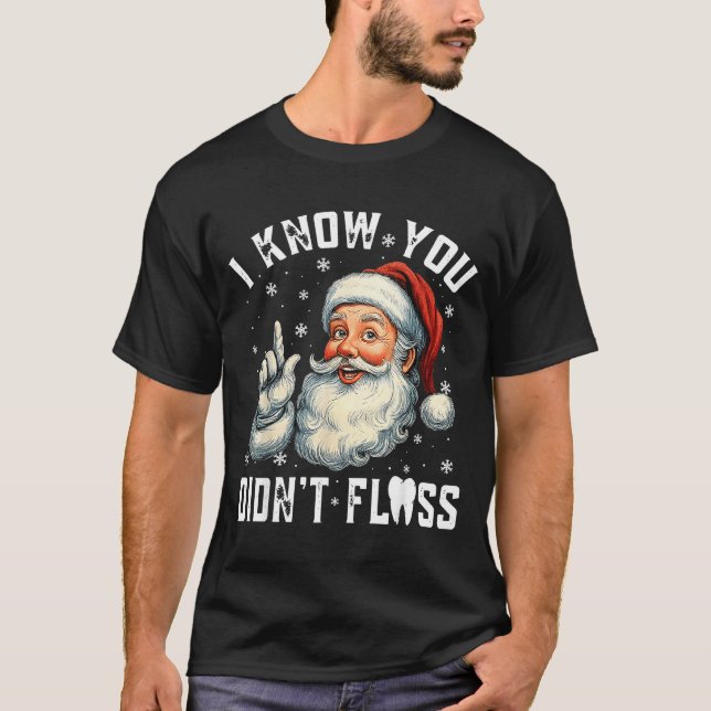 Camiseta Christmas Dental Funny Santa I Know You Didn't Flo (Frente)