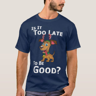 Camiseta Christmas Dog Reindeer Is It Too Late To Be Good