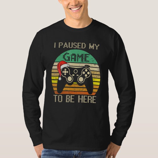 Camiseta Christmas I Paused My Game to be Here  Sarcastic (Frente)