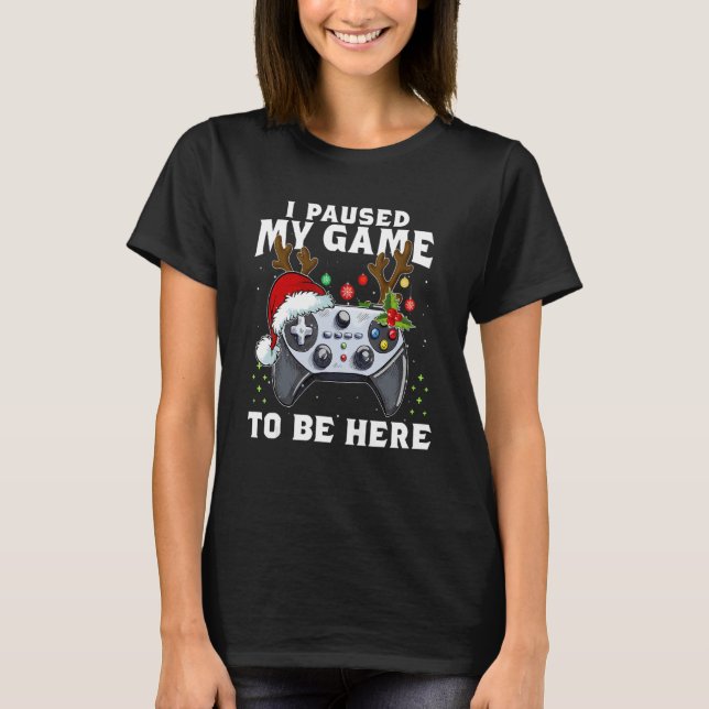 Camiseta Christmas I Paused My Game to be Here  Sarcastic 1 (Frente)