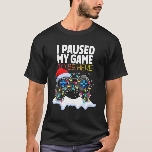 Camiseta Christmas I Paused My Game to be Here  Sarcastic 2 (Frente)