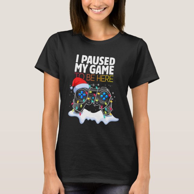 Camiseta Christmas I Paused My Game to be Here  Sarcastic 2 (Frente)