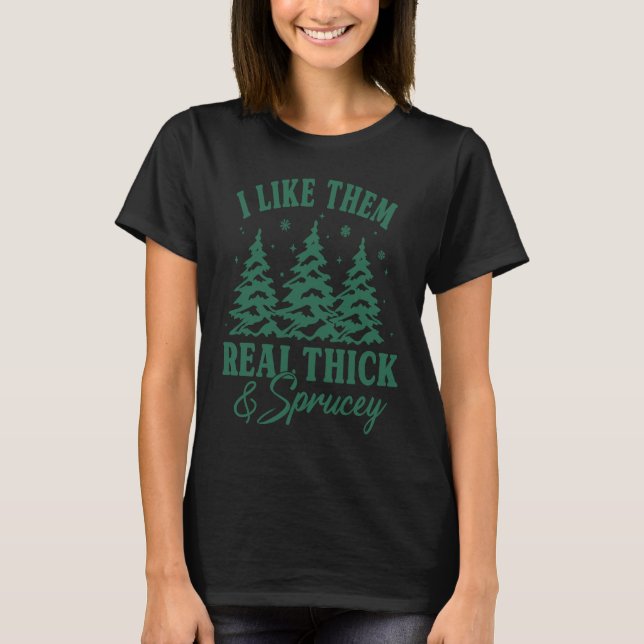 Camiseta Christmas Tree I Like Them Real Thick And Sprucey  (Frente)