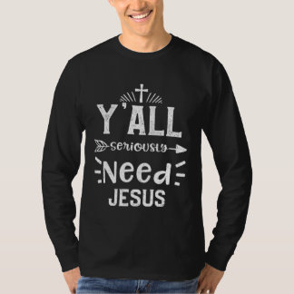 Camiseta Church Y all Seriously Need Jesus  Jesus Sayings