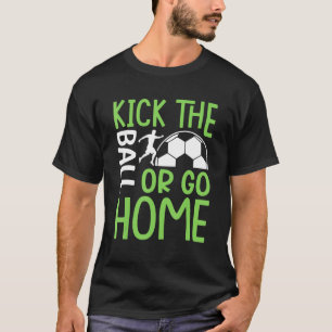 Camiseta Chute A Bola Ou Vá Para Casa