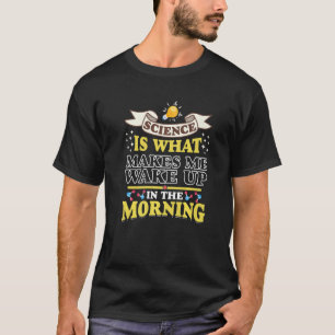 Camiseta Ciência É O Que Me Faz Acordar De Manhã S
