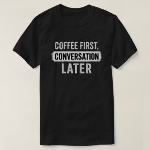 Camiseta Citação Café Primeiro, Conversa Depois