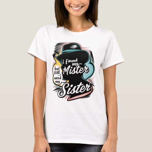 Camiseta Citação de Irmã Sassy "Ainda Preciso Da Minha Irmã (Frente)