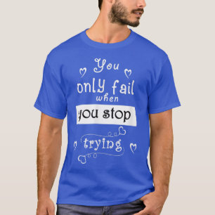 Camiseta Citação de motivação, você só falha quando pára de