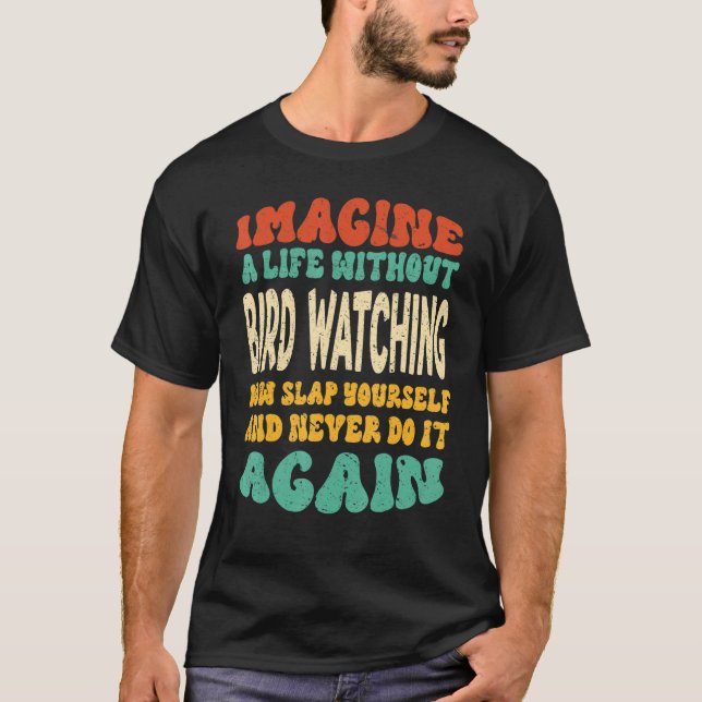 Camiseta Citação De Observadores De Pássaros Para Observar  (Frente)