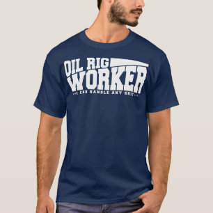 Camiseta Citação do Funny Oil Rig Worker