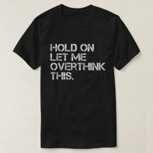 Camiseta Citação Sarcástica Espere, Deixe-me Pensar Mais so