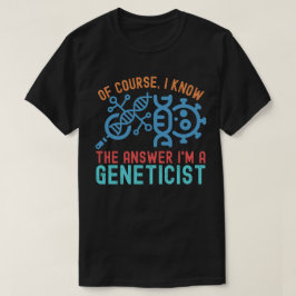 Camiseta Claro, eu sei a resposta Eu sou um geneticista