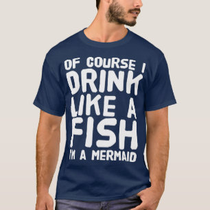 Camiseta Claro que bebo como um peixe Iamp39m uma sereia