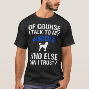 Camiseta Claro Que Falo Com O Meu Poodle, Em Quem Mais Poss