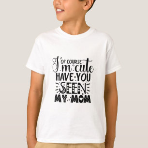 Camiseta Claro que sou fofo, você já viu minha mãe