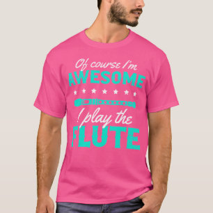 Camiseta Claro Que Sou Incrível. Toco A Flauta.