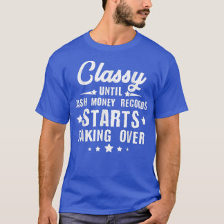 Camiseta Classy Until Cash Money Records Starts Taking Over