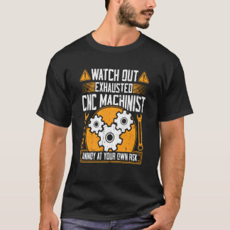 Camiseta CNC Machinist Watch Out Exhausted CNC Machinist