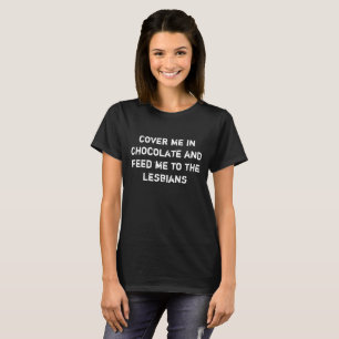 Camiseta Cobrir-me no chocolate e dá-me comida às lésbicas