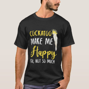 Camiseta Cockatoo Me Faz Feliz, Não Tanto