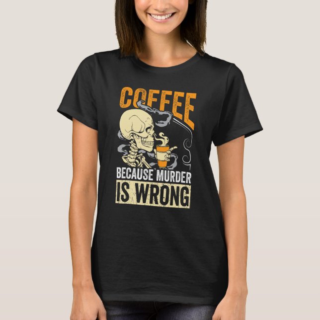 Camiseta Coffee Because Murder Is Wrong Skeleton Coffee (Frente)