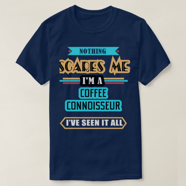 Camiseta Coffee Connoisseur Nothing Scares Me (Frente do Design)