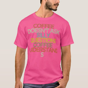 Camiseta Coffee doesnt ask silly questions coffee understan