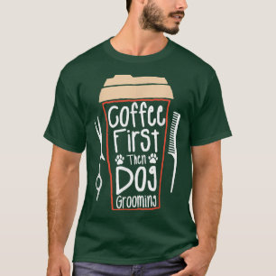 Camiseta Coffee First Then Dog Grooming Groomer 