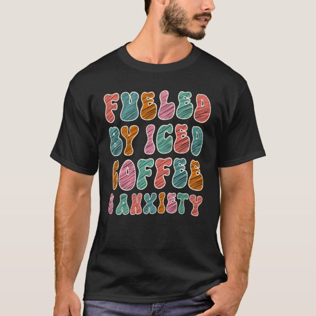 Camiseta Coffee  Fueled By Iced Coffee and Anxiety (Frente)