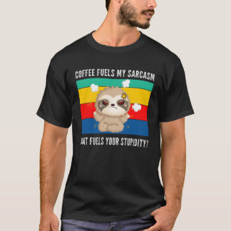Camiseta coffee fuels my sarcasm what fuels your stupidity
