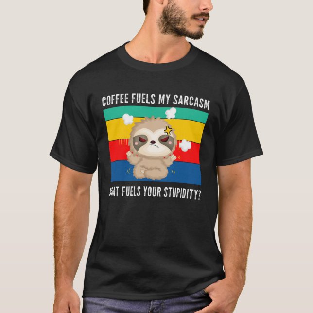 Camiseta coffee fuels my sarcasm what fuels your stupidity  (Frente)