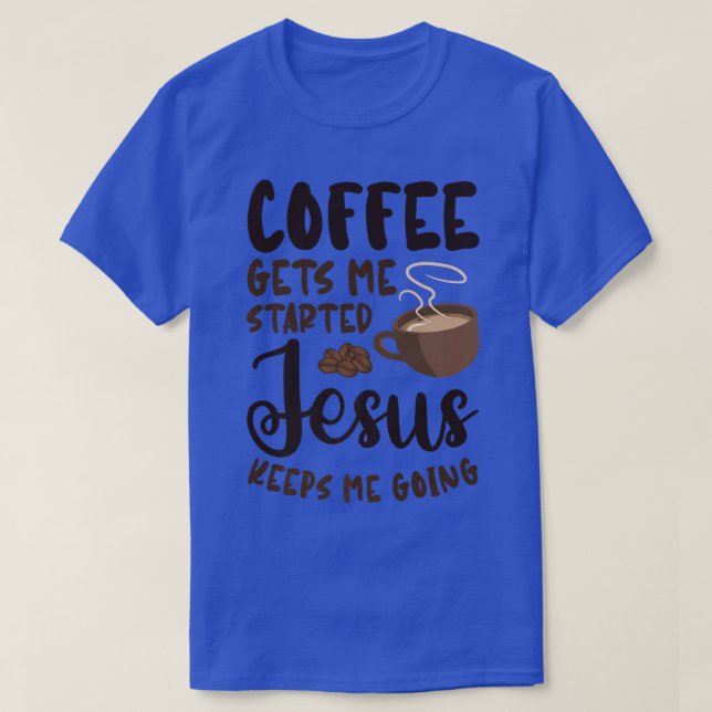 Camiseta Coffee Gets Me Started Jesus Keeps Me Going Caffei (Frente do Design)